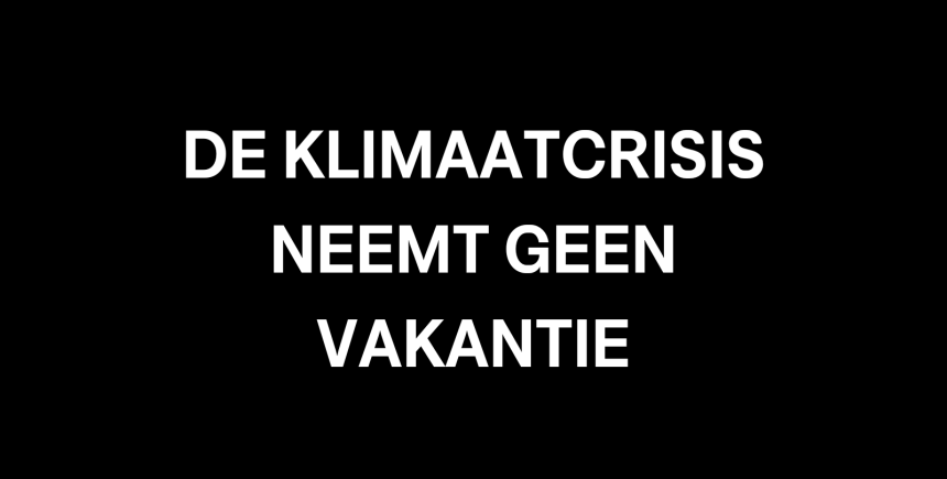de klimaatcrisis neemt geen vakantie
